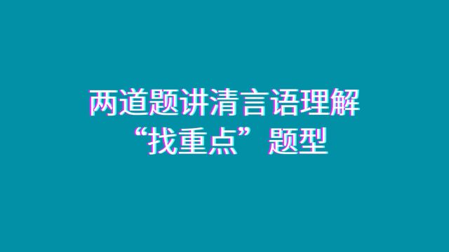 两道题,讲清言语理解“找重点”必考题型!