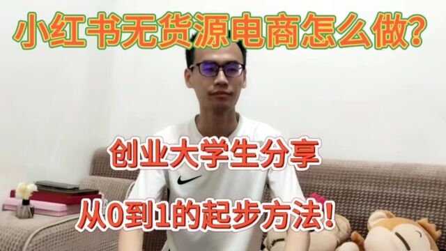 小红书无货源电商要怎么做?创业大学生分享从0到1的起步方法!