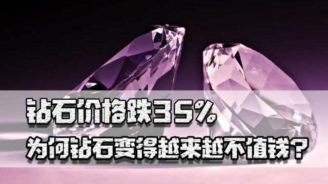 钻石价格跌35%,生产商停售希望上涨,为何钻石变得越来越不值钱