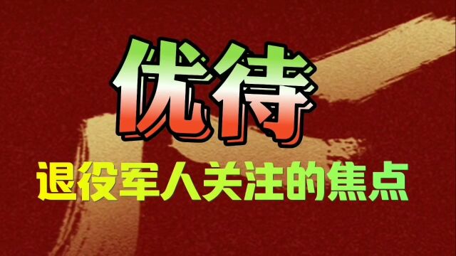 优待项目,退役军人这个群体关注的焦点!