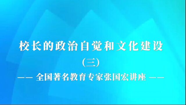 全国著名教育专业张国宏讲座《校长的政治自觉和文化建设》(三)