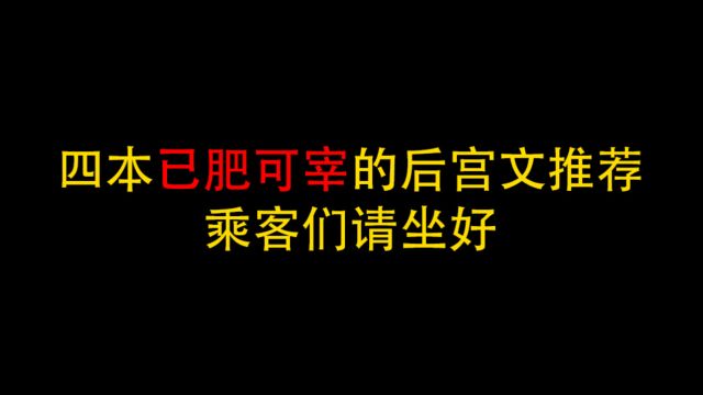 四本已肥可宰的极品后宫文推荐,乘客们请做好