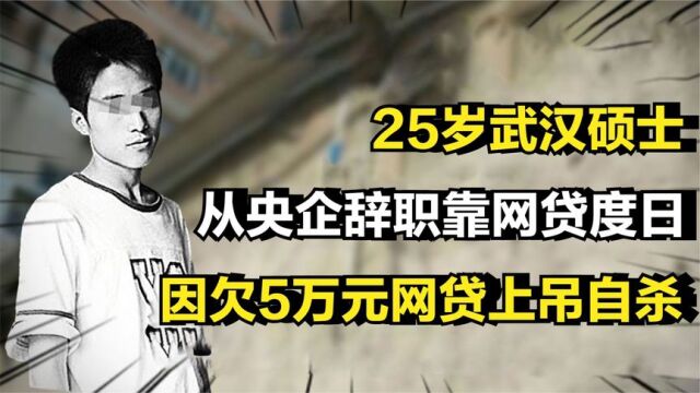 25岁武汉硕士,从央企辞职靠网贷度日,因欠5万元网贷上吊自杀