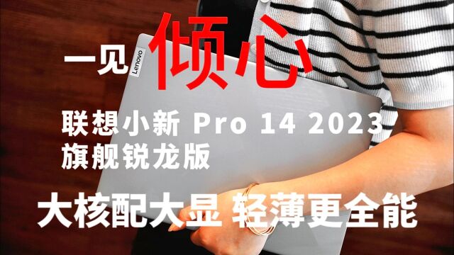 联想小新 Pro 14 2023 旗舰锐龙版:强芯大显有AI,一见即倾心!