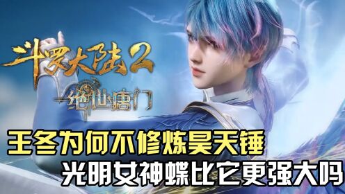 斗罗大陆Ⅱ绝世唐门:王冬为何不选昊天锤做主武魂?光明女神蝶比它更强大吗?_动漫_高清完整版视频在线观看_腾讯视频