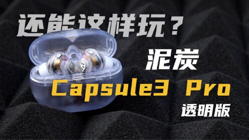 透明耳机！Capsule3 Pro你还有什么惊喜是朕不知道的！