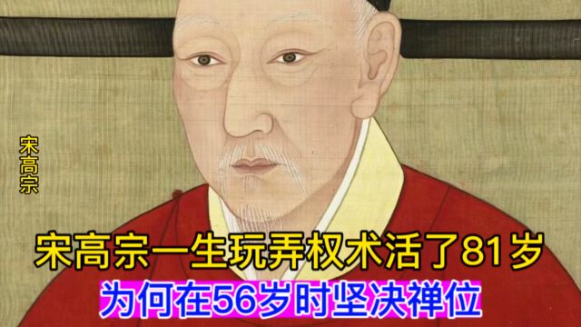 宋高宗一生玩弄权术,活了81岁,为何在56岁的时候坚决禅位