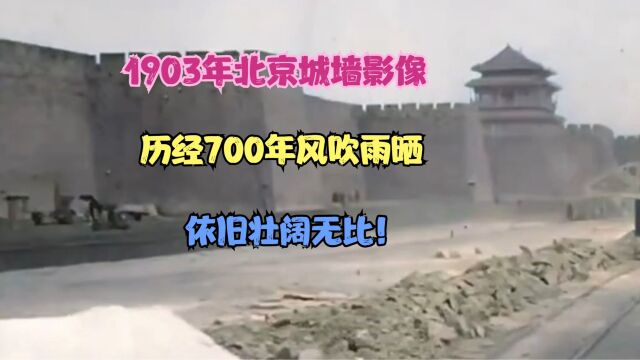 1903年北京城墙影像,历经700年风吹雨晒,依旧壮阔无比!