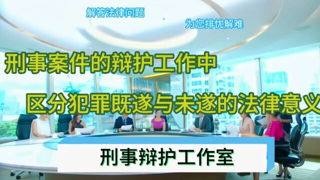 刑事案件的辩护工作中,区分犯罪既遂与未遂的法律意义