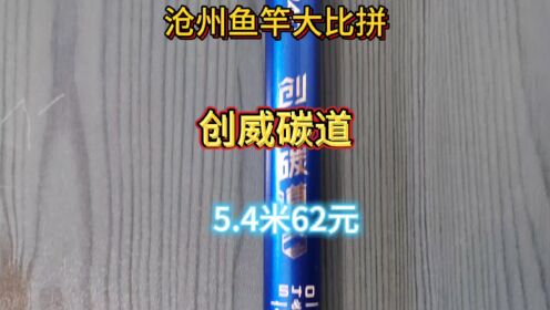 沧州鱼竿测评：创威碳道，5.4米62元值不值