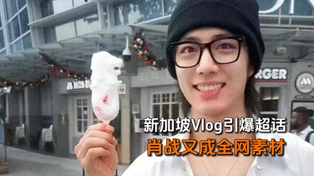 肖战新加坡Vlog引爆超话,顶流的一举一动皆是全网素材