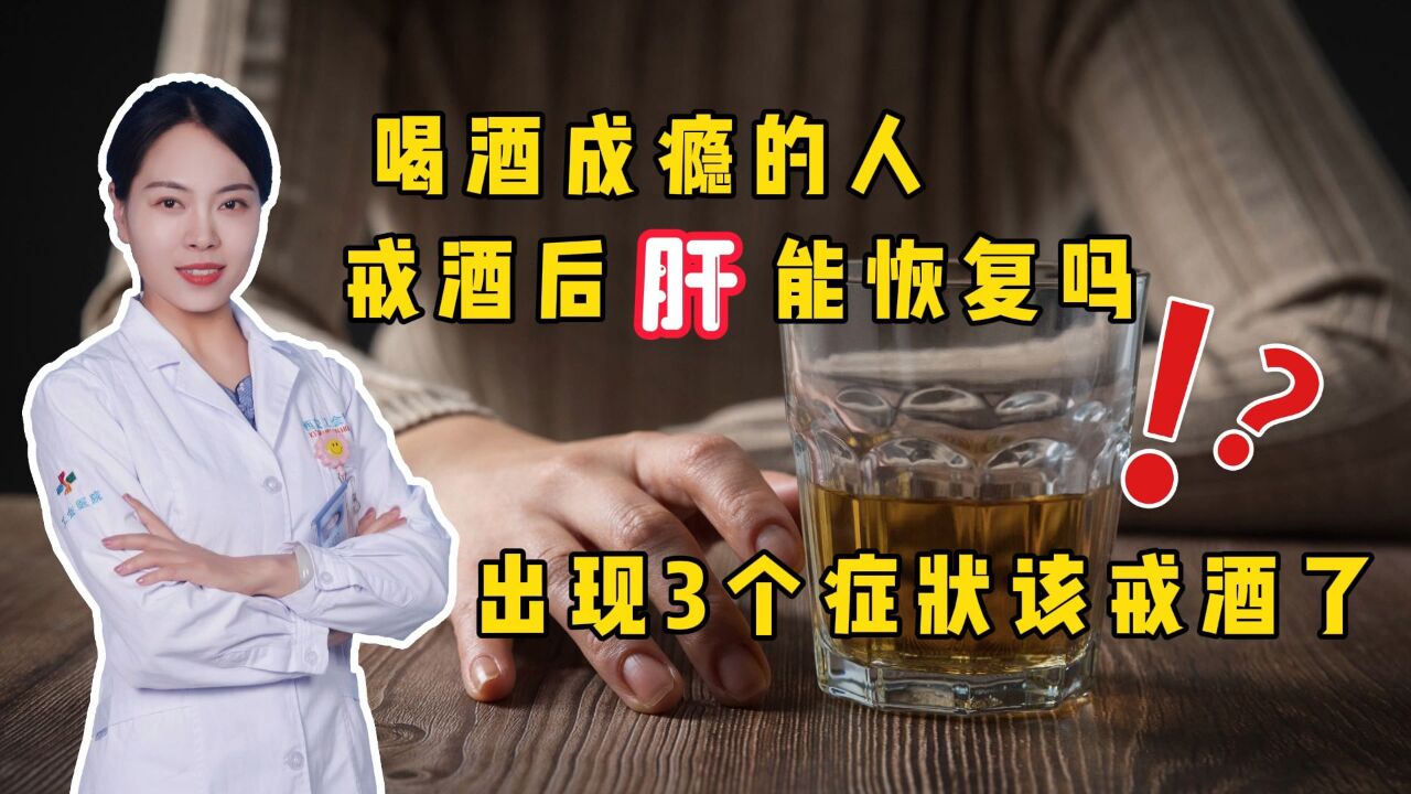 喝酒成瘾的人,戒酒后肝能恢复吗?提醒:出现3个症状,该戒酒了_腾讯视频