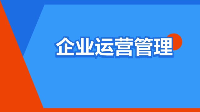 “企业运营管理”是什么意思?