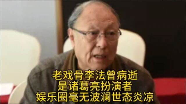 老戏骨李法曾病逝,是诸葛亮扮演者,娱乐圈毫无波澜世态炎凉.