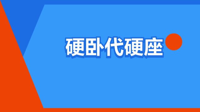 “硬卧代硬座”是什么意思?