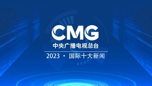 中央广播电视总台发布2023国际十大新闻