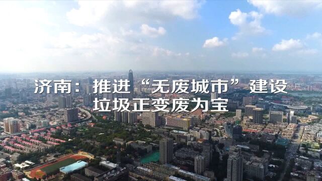 济南:推进“无废城市”建设 垃圾正变废为宝