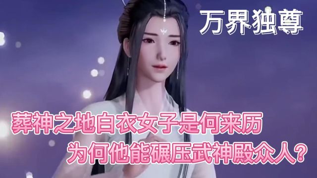 万界独尊:葬神之地白衣女子是何来历,为何他能碾压武神殿众人?