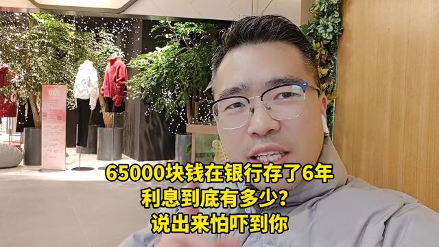 65000块钱在银行存了6年,利息到底有多少?说出来怕吓到你