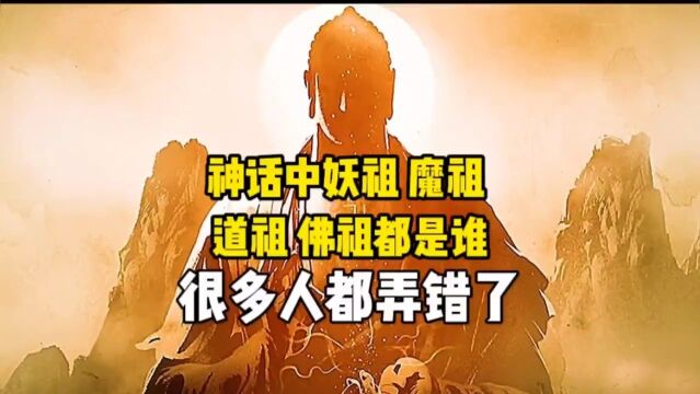 神话传说中,道祖、佛祖、魔祖、妖祖分别是谁?很多人弄错了#神话故事#佛祖#道祖#山海经