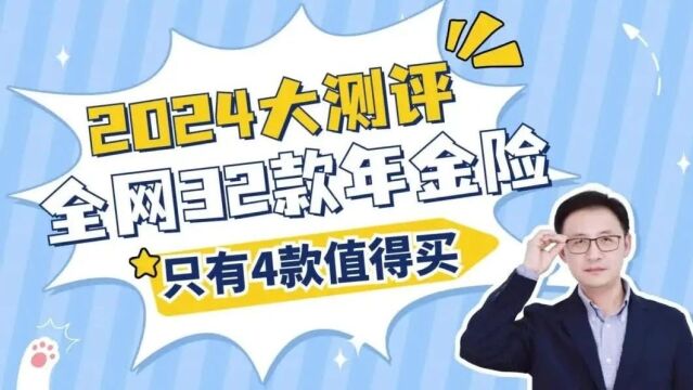 2024大测评,全网32款年金险,只有4款值得买?!