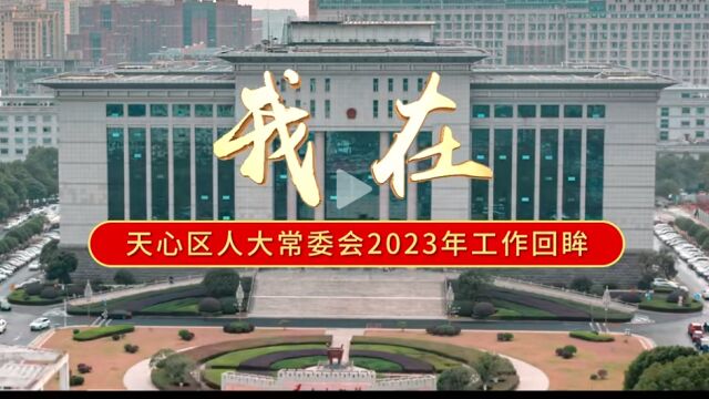 视频丨我在——长沙市天心区人大常委会2023年工作回眸