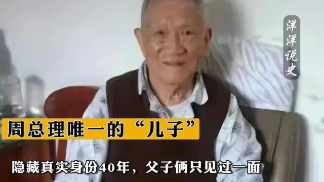 他是周总 理唯一的“儿子”,隐藏真实身份超40年,父子俩只见过一面.