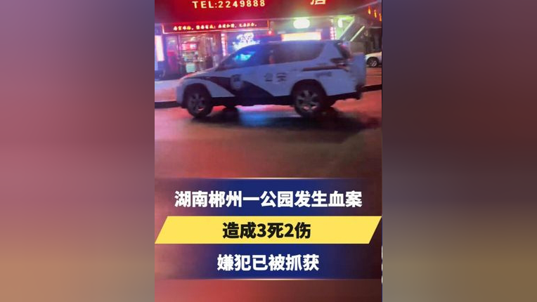 湖南郴州一公园发生血案,造成3死2伤,嫌犯已被抓获