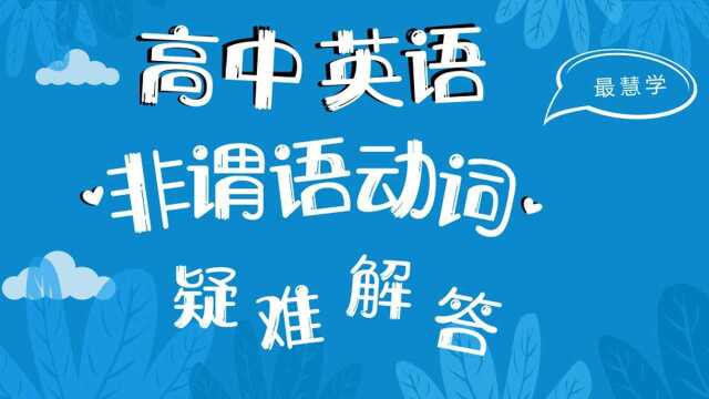 最慧学丨高中英语语法详解:非谓语动词疑难问题解答