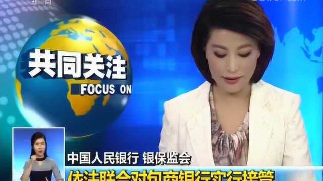 中国人民银行银保监会依法联合对包商银行实行接管