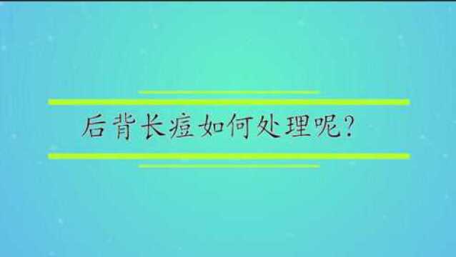 后背长痘如何处理呢?