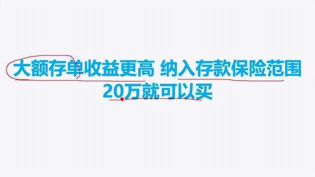 大额存单收益更高,纳入存款保险范围,20万就可以买