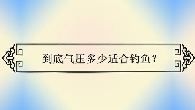 到底气压多少适合钓鱼?