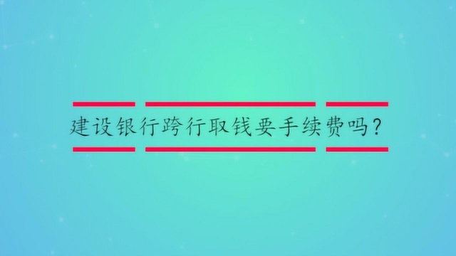 建设银行跨行取钱要手续费吗?