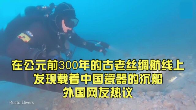 在公元前300年的古老航线上发现载着中国瓷器的沉船,外国人热议