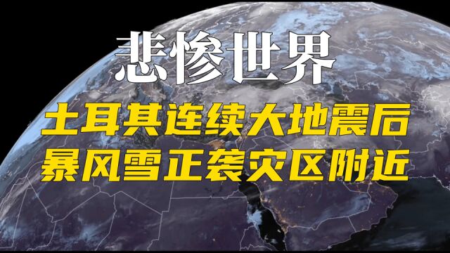 悲惨世界:土耳其连续大地震后,暴风雪正袭灾区附近