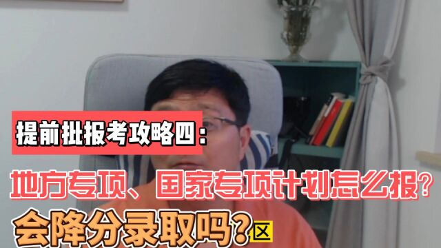 提前批报考攻略四:地方专项、国家专项计划怎么报?会降分录取吗?