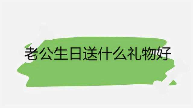 老公生日送什么礼物好