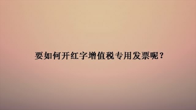 要如何开红字增值税专用发票呢?