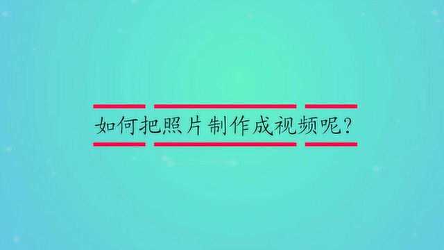 如何把照片制作成视频呢?