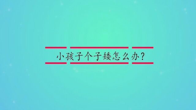 小孩子个子矮怎么办?