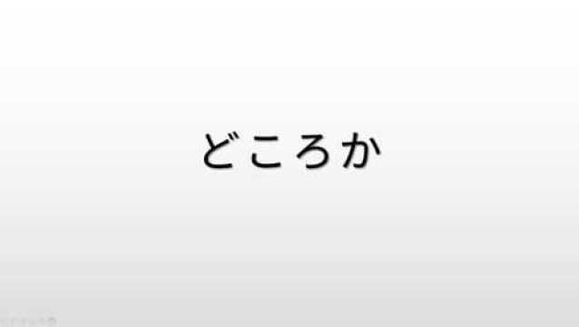 日语语法学习:“どころか”的含义和用法,很常用的一个接续助词