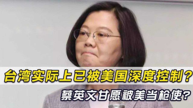 蔡英文甘愿被美当枪使?台湾当局实际上已被美国深度控制了