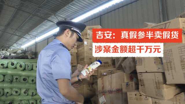 吉安:真假参半卖假货 涉案金额超千万元