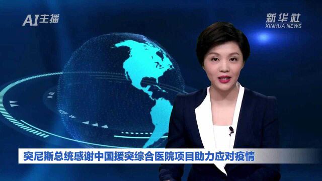 AI合成主播|突尼斯总统感谢中国援突综合医院项目助力应对疫情