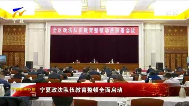 宁夏政法队伍教育整顿全面启动