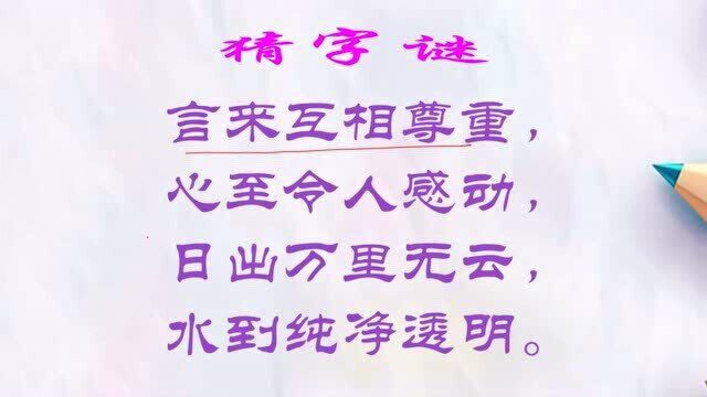 猜字谜:言来互相尊重,心至令人感动,日出万里无云,水到纯净透明.打一字