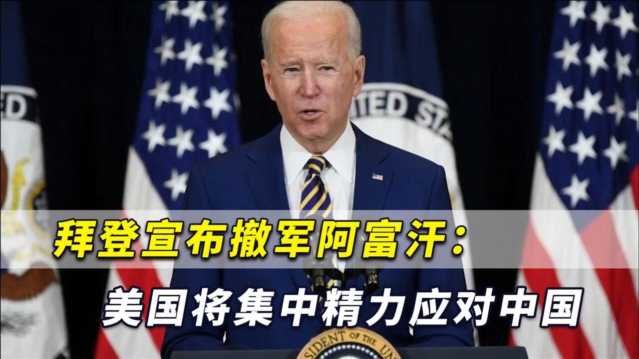 还是来了拜登宣布全面撤军阿富汗美国将集中精力应对中国