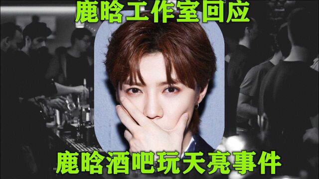 鹿晗工作室回应“鹿晗酒吧玩天亮”事件