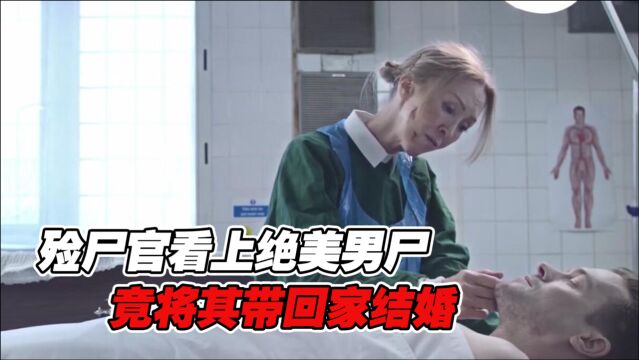 女殓尸官看上绝美男尸,对他一见钟情,竟偷偷打包回家